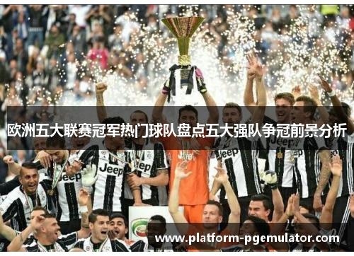 欧洲五大联赛冠军热门球队盘点五大强队争冠前景分析