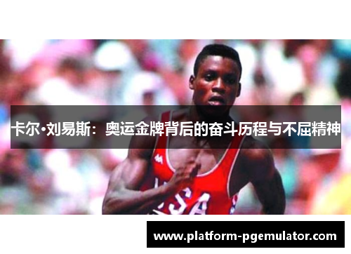 卡尔·刘易斯：奥运金牌背后的奋斗历程与不屈精神