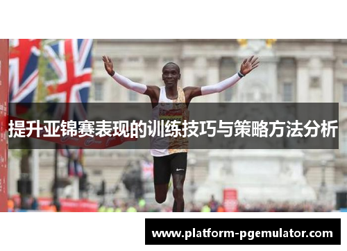 提升亚锦赛表现的训练技巧与策略方法分析