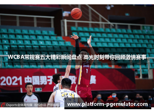 WCBA常规赛五大精彩瞬间盘点 高光时刻带你回顾激情赛事