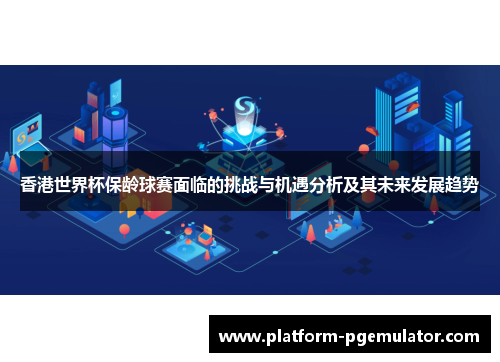 香港世界杯保龄球赛面临的挑战与机遇分析及其未来发展趋势