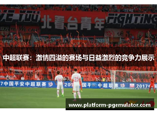 中超联赛：激情四溢的赛场与日益激烈的竞争力展示