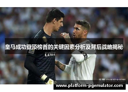 皇马成功登顶榜首的关键因素分析及背后战略揭秘