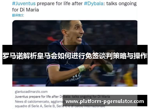 罗马诺解析皇马会如何进行免签谈判策略与操作