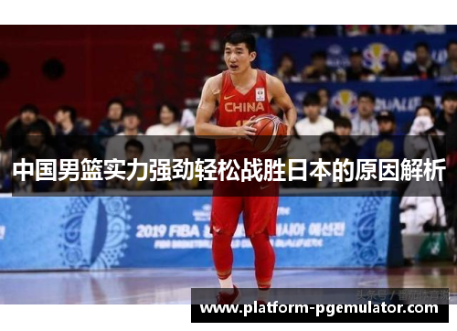 中国男篮实力强劲轻松战胜日本的原因解析