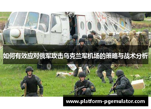 如何有效应对俄军攻击乌克兰军机场的策略与战术分析